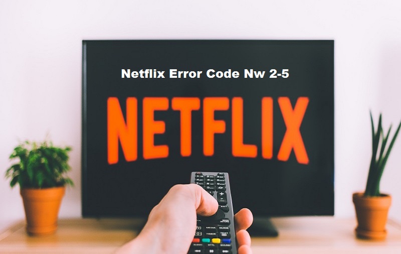 How to Fix NW-2-5 Error in Netflix - Mcafee.com/activate